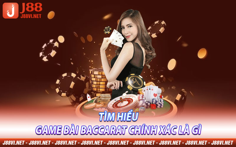 Tìm hiểu game bài Baccarat chính xác là gì