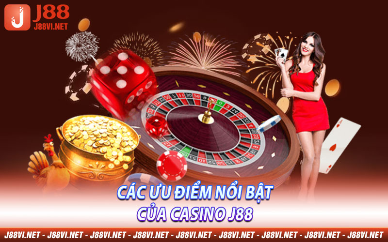 Các ưu điểm nổi bật của Casino J88